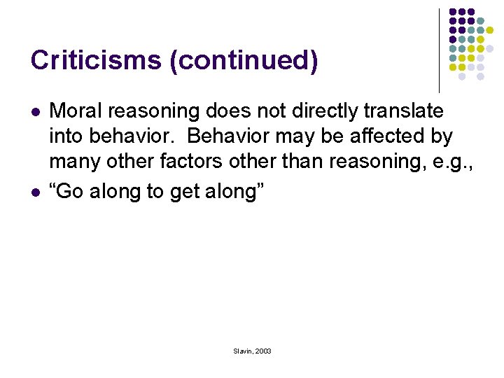 Criticisms (continued) l l Moral reasoning does not directly translate into behavior. Behavior may