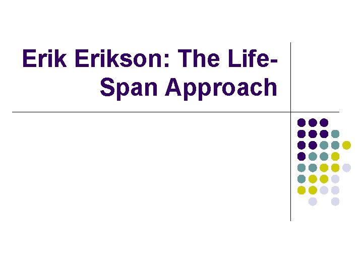 Erikson: The Life. Span Approach 