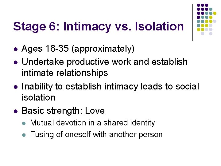 Stage 6: Intimacy vs. Isolation l l Ages 18 -35 (approximately) Undertake productive work
