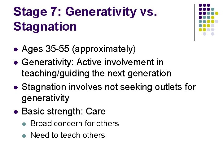 Stage 7: Generativity vs. Stagnation l l Ages 35 -55 (approximately) Generativity: Active involvement