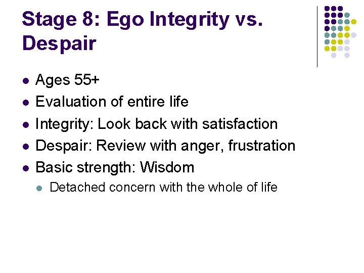 Stage 8: Ego Integrity vs. Despair l l l Ages 55+ Evaluation of entire