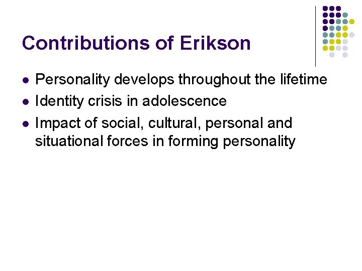 Contributions of Erikson l l l Personality develops throughout the lifetime Identity crisis in