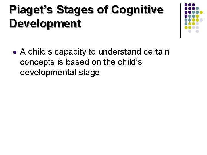 Piaget’s Stages of Cognitive Development l A child’s capacity to understand certain concepts is