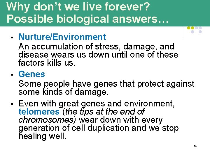 Why don’t we live forever? Possible biological answers… § § § Nurture/Environment An accumulation