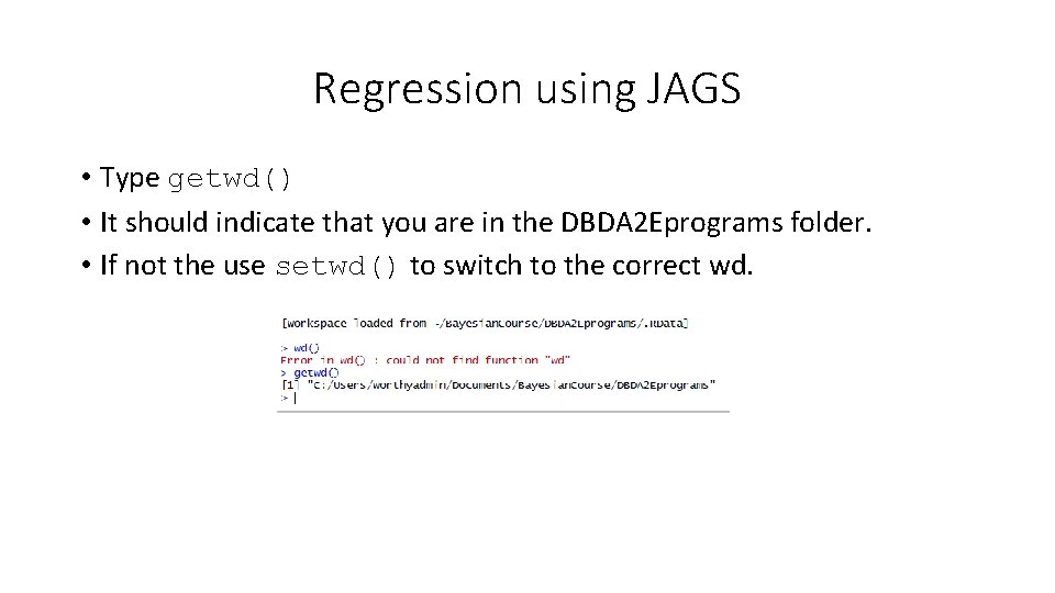 Regression using JAGS • Type getwd() • It should indicate that you are in