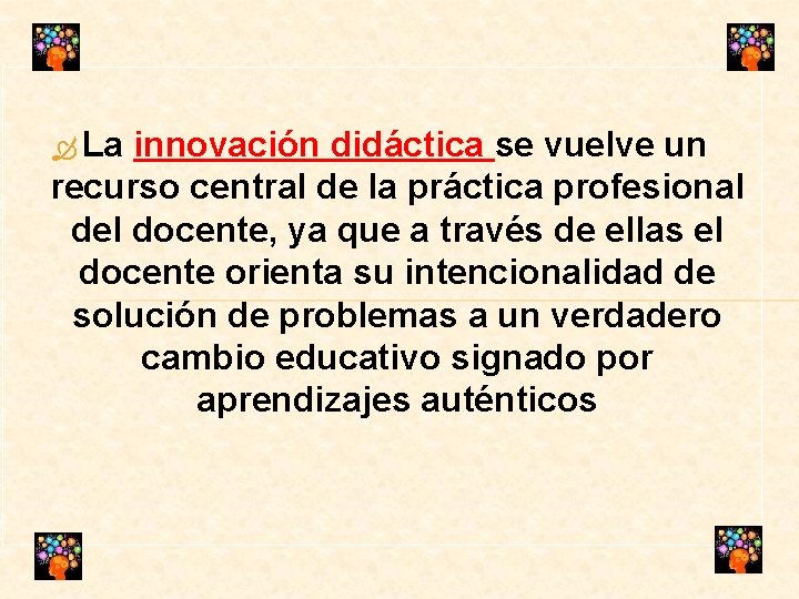  La innovación didáctica se vuelve un recurso central de la práctica profesional del