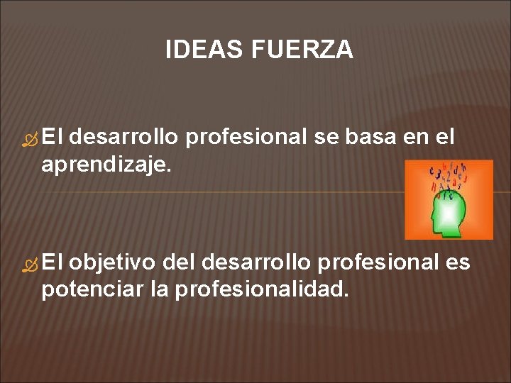 IDEAS FUERZA El desarrollo profesional se basa en el aprendizaje. El objetivo del desarrollo