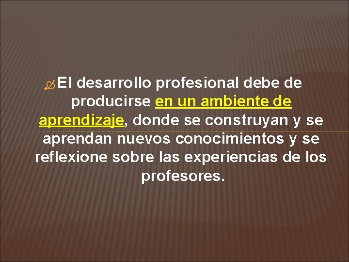  El desarrollo profesional debe de producirse en un ambiente de aprendizaje, donde se