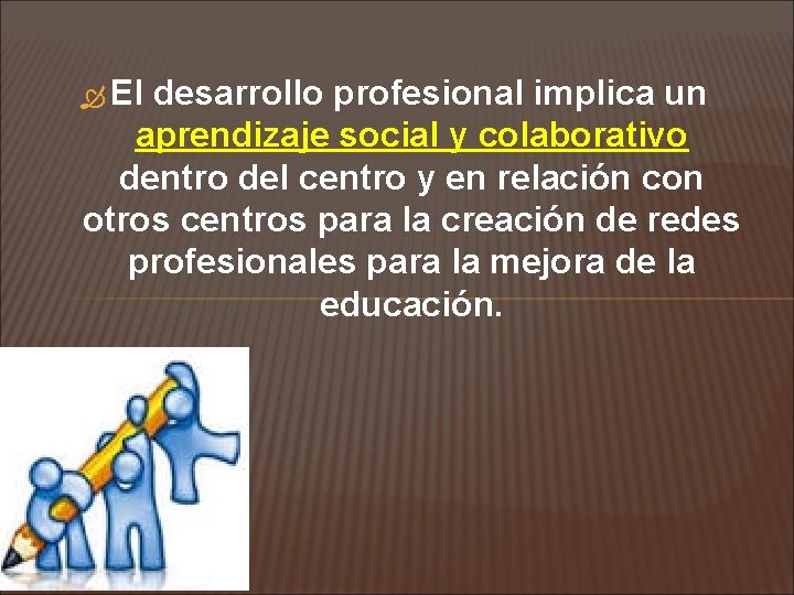  El desarrollo profesional implica un aprendizaje social y colaborativo dentro del centro y