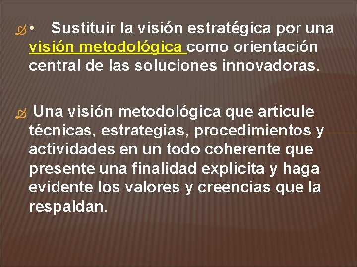  • Sustituir la visión estratégica por una visión metodológica como orientación central de