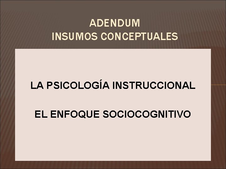 ADENDUM INSUMOS CONCEPTUALES LA PSICOLOGÍA INSTRUCCIONAL EL ENFOQUE SOCIOCOGNITIVO 