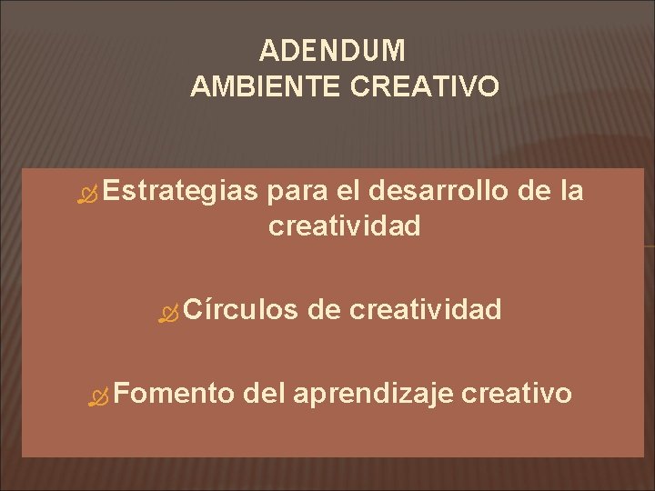 ADENDUM AMBIENTE CREATIVO Estrategias para el desarrollo de la creatividad Círculos Fomento de creatividad