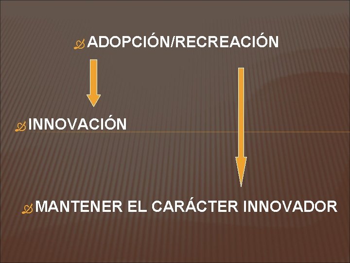  ADOPCIÓN/RECREACIÓN INNOVACIÓN MANTENER EL CARÁCTER INNOVADOR 