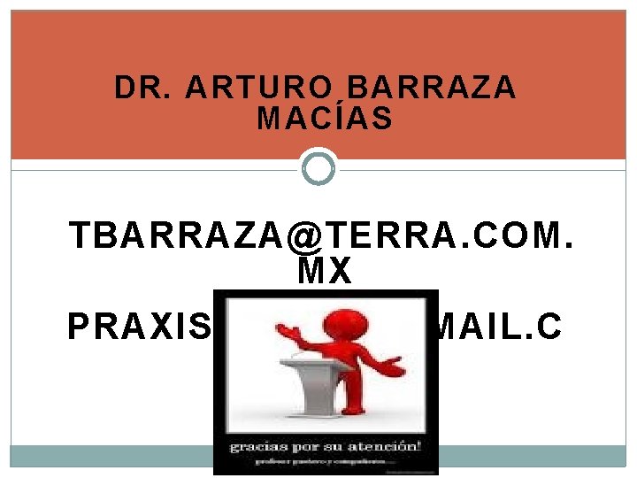 DR. ARTURO BARRAZA MACÍAS TBARRAZA@TERRA. COM. MX PRAXISREDIE 2@GMAIL. C OM 