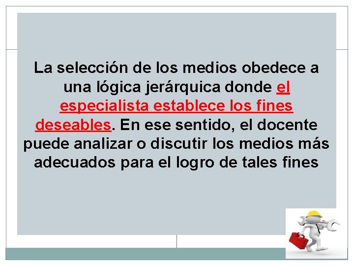 La selección de los medios obedece a una lógica jerárquica donde el especialista establece