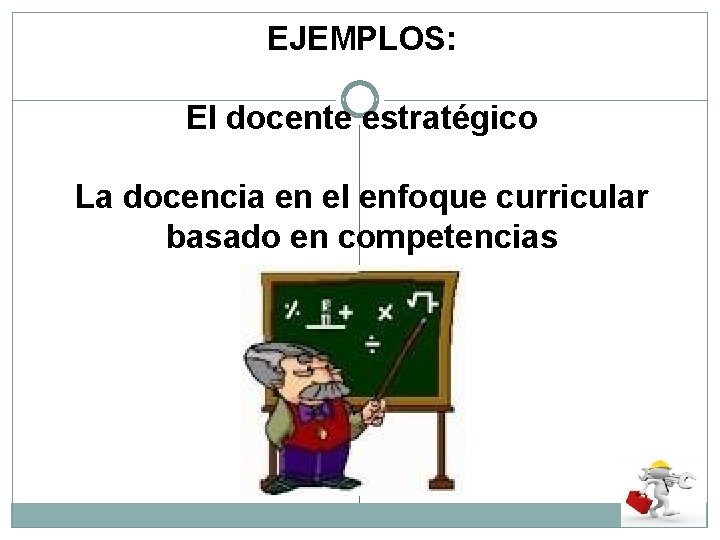 EJEMPLOS: El docente estratégico La docencia en el enfoque curricular basado en competencias 