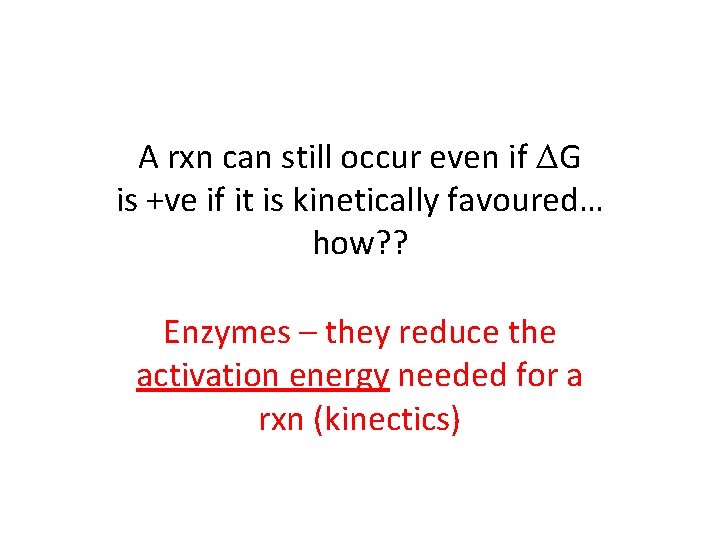 A rxn can still occur even if ΔG is +ve if it is kinetically