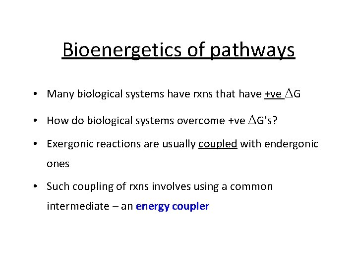 Bioenergetics of pathways • Many biological systems have rxns that have +ve ΔG •