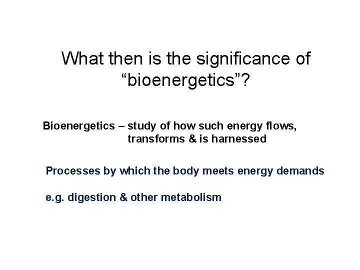 What then is the significance of “bioenergetics”? Bioenergetics – study of how such energy