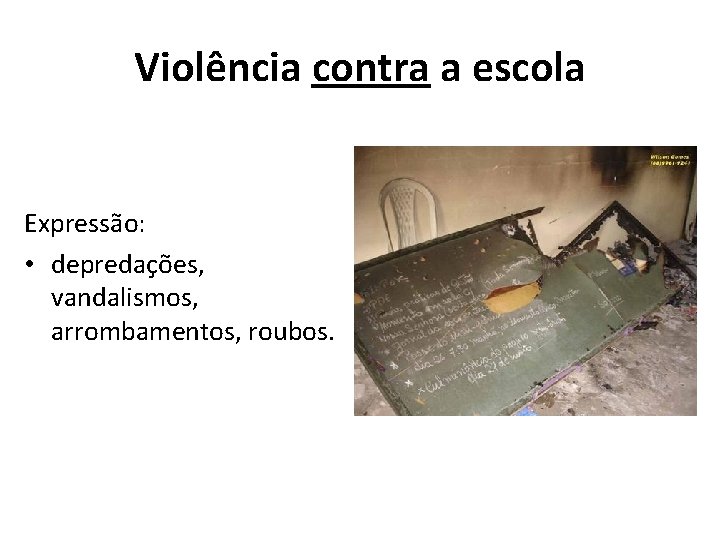 Violência contra a escola Expressão: • depredações, vandalismos, arrombamentos, roubos. 