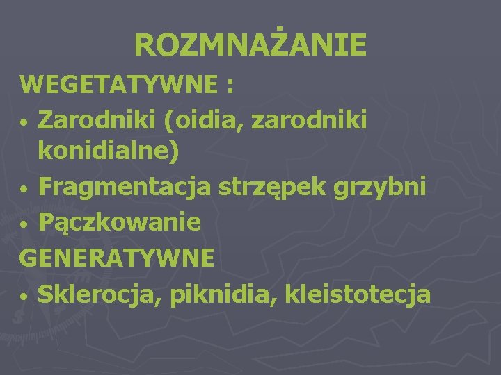 ROZMNAŻANIE WEGETATYWNE : • Zarodniki (oidia, zarodniki konidialne) • Fragmentacja strzępek grzybni • Pączkowanie