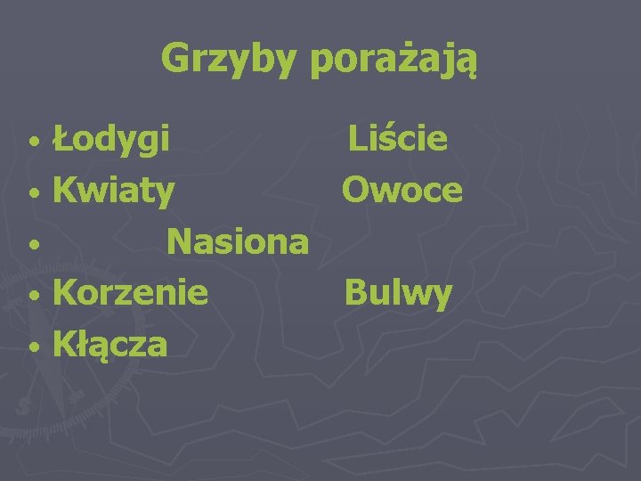 Grzyby porażają Łodygi Liście • Kwiaty Owoce • Nasiona • Korzenie Bulwy • Kłącza
