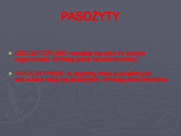 PASOŻYTY ► OBLIGATORYJNE: rozwijają się tylko na żywych organizmach. Wnikają przez naturalne otwory. ►