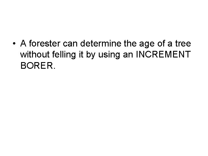  • A forester can determine the age of a tree without felling it