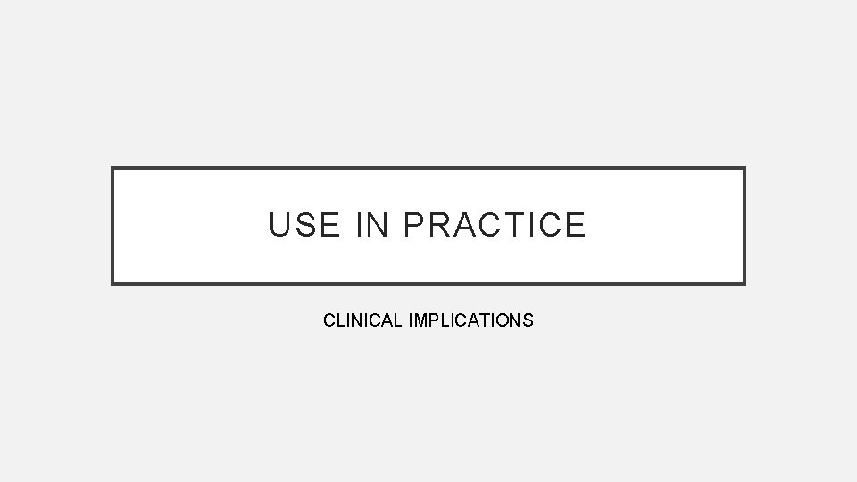 USE IN PRACTICE CLINICAL IMPLICATIONS 