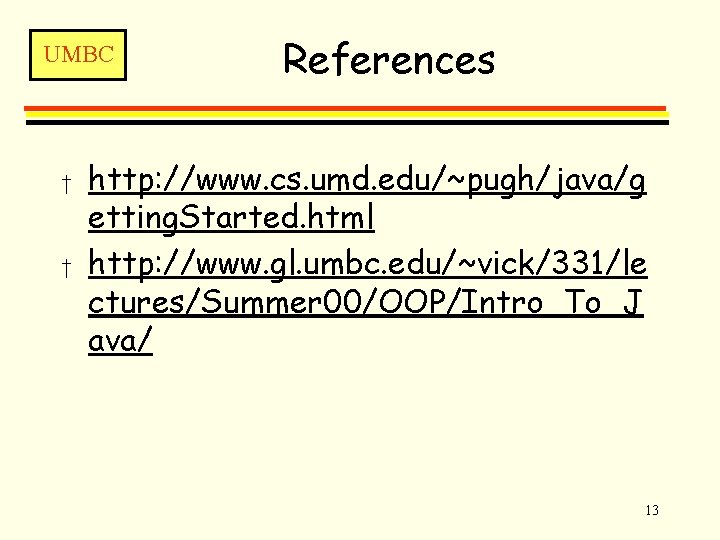 UMBC † † References http: //www. cs. umd. edu/~pugh/java/g etting. Started. html http: //www.
