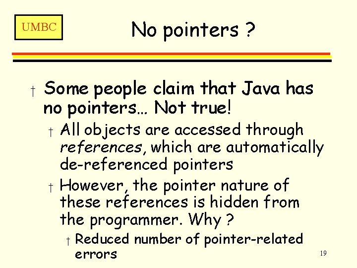 No pointers ? UMBC † Some people claim that Java has no pointers… Not