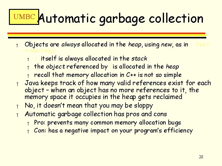 UMBC † Automatic garbage collection Objects are always allocated in the heap, using new,