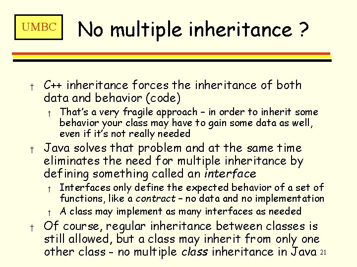 UMBC † C++ inheritance forces the inheritance of both data and behavior (code) †