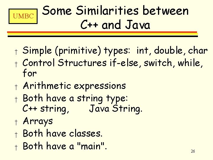 UMBC † † † † Some Similarities between C++ and Java Simple (primitive) types: