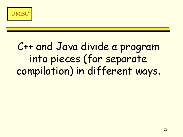 UMBC C++ and Java divide a program into pieces (for separate compilation) in different