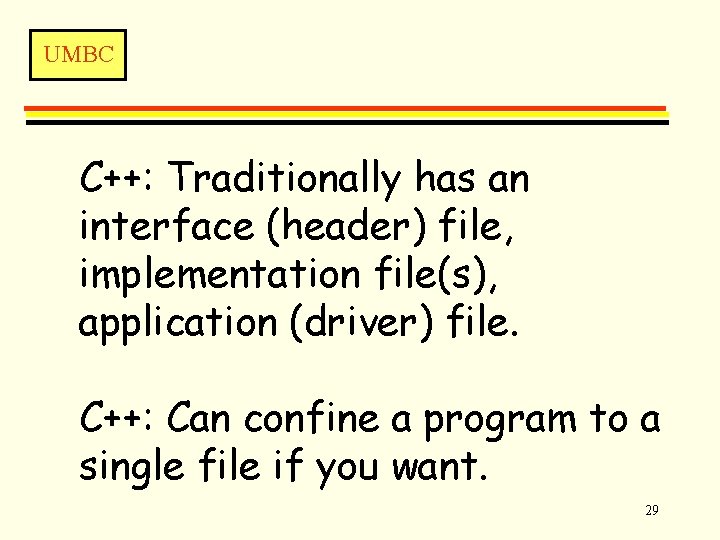 UMBC C++: Traditionally has an interface (header) file, implementation file(s), application (driver) file. C++: