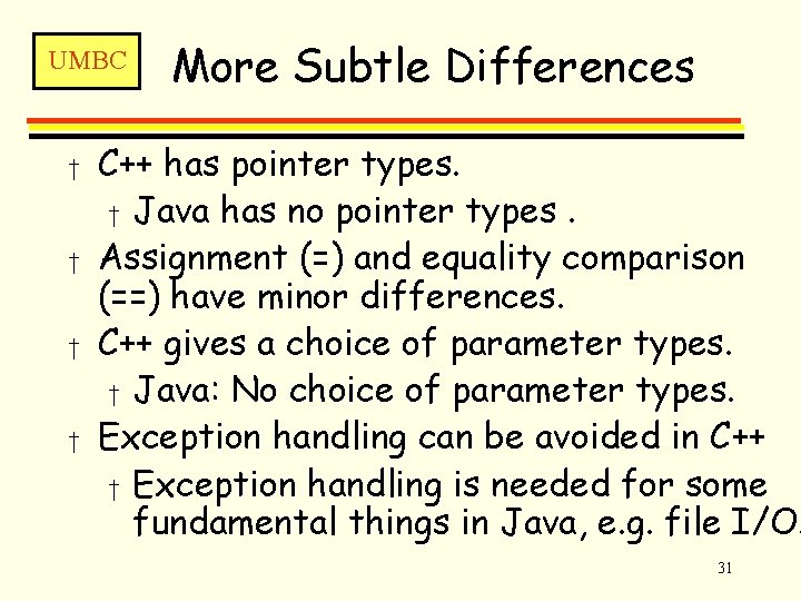 UMBC † † More Subtle Differences C++ has pointer types. † Java has no