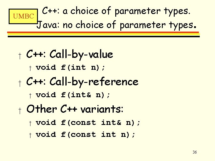 C++: a choice of parameter types. UMBC Java: no choice of parameter types. †