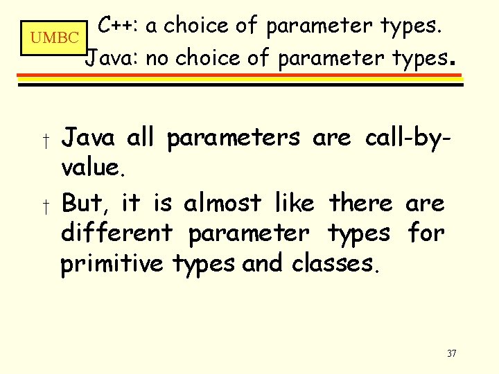 C++: a choice of parameter types. UMBC Java: no choice of parameter types. †