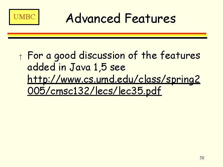 UMBC † Advanced Features For a good discussion of the features added in Java