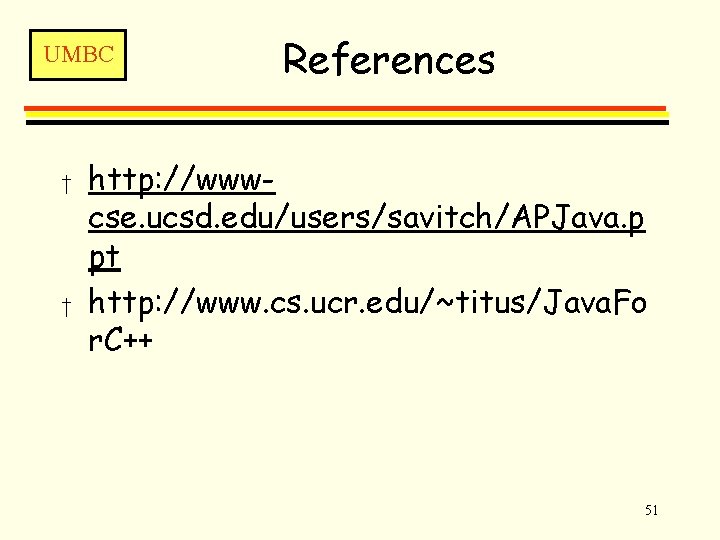 UMBC † † References http: //wwwcse. ucsd. edu/users/savitch/APJava. p pt http: //www. cs. ucr.