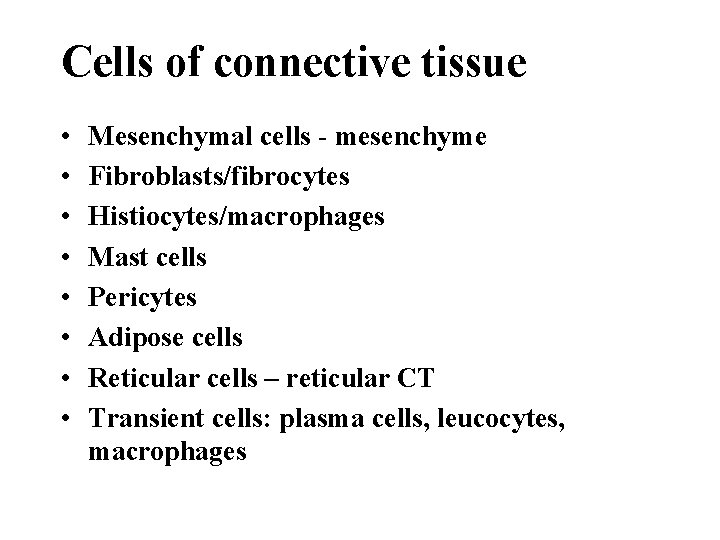 Cells of connective tissue • • Mesenchymal cells - mesenchyme Fibroblasts/fibrocytes Histiocytes/macrophages Mast cells