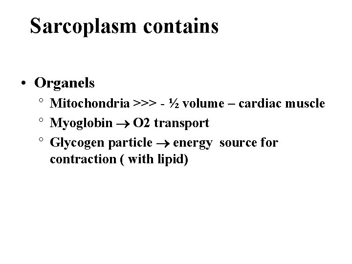 Sarcoplasm contains • Organels ° Mitochondria >>> - ½ volume – cardiac muscle °
