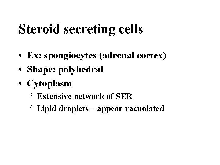 Steroid secreting cells • Ex: spongiocytes (adrenal cortex) • Shape: polyhedral • Cytoplasm °
