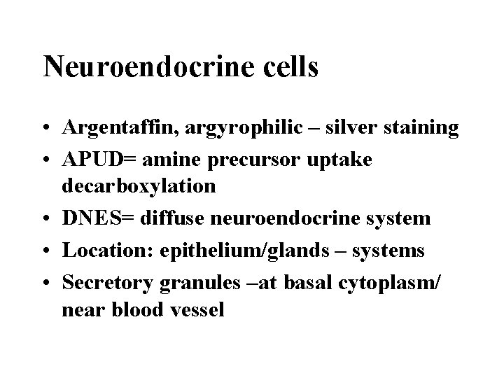 Neuroendocrine cells • Argentaffin, argyrophilic – silver staining • APUD= amine precursor uptake decarboxylation