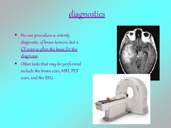 diagnostics § No one procedure is entirely diagnostic of brain tumors, but a CT