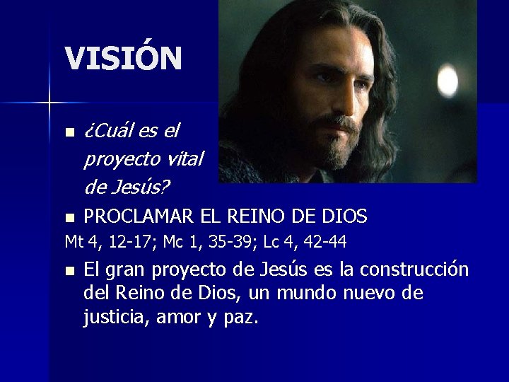 VISIÓN n n ¿Cuál es el proyecto vital de Jesús? PROCLAMAR EL REINO DE