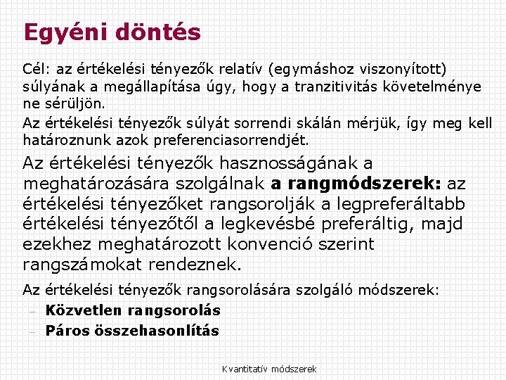 Egyéni döntés Cél: az értékelési tényezők relatív (egymáshoz viszonyított) súlyának a megállapítása úgy, hogy