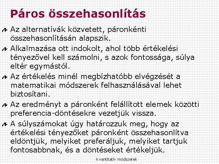 Páros összehasonlítás Az alternatívák közvetett, páronkénti összehasonlításán alapszik. Alkalmazása ott indokolt, ahol több értékelési