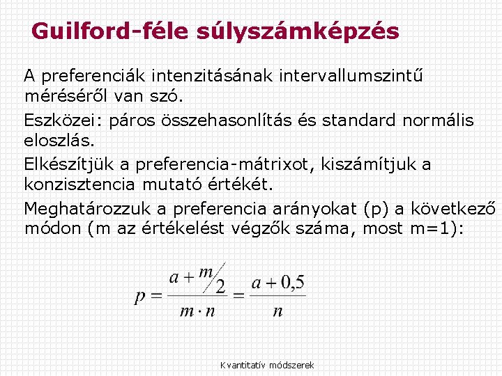 Guilford-féle súlyszámképzés A preferenciák intenzitásának intervallumszintű méréséről van szó. Eszközei: páros összehasonlítás és standard